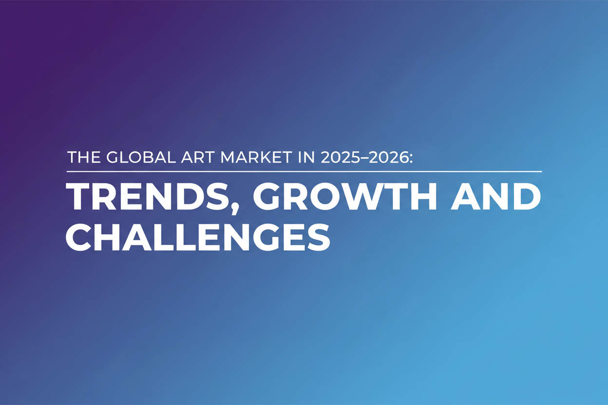 The Global Art Market in 2025–2026: Trends, Growth, and Challenges